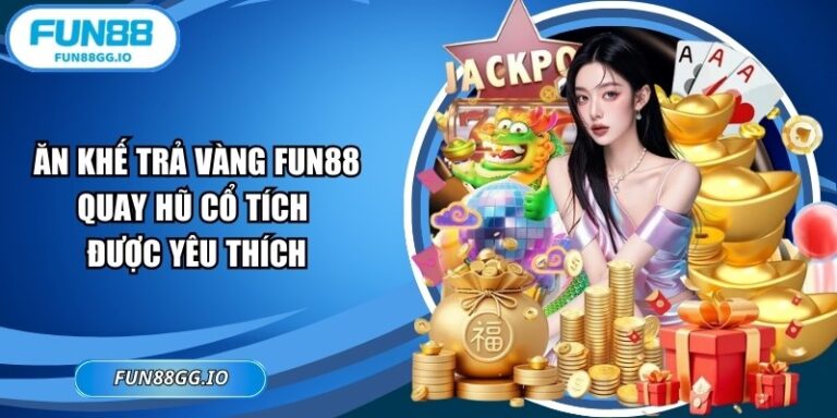 Ăn Khế Trả Vàng FUN88 - Quay Hũ Cổ Tích Được Yêu Thích