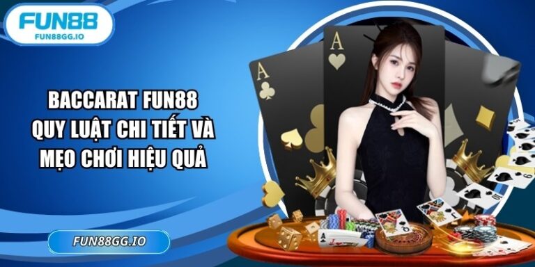 Baccarat FUN88 – Quy Luật Chi Tiết Và Mẹo Chơi Hiệu Quả