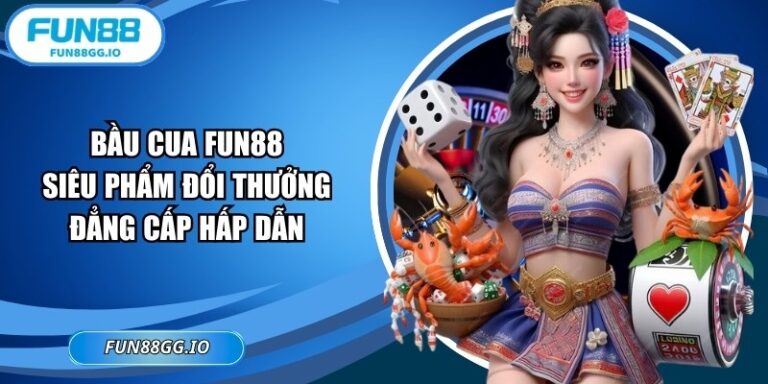 Bầu Cua FUN88 - Siêu Phẩm Đổi Thưởng Đẳng Cấp Hấp Dẫn