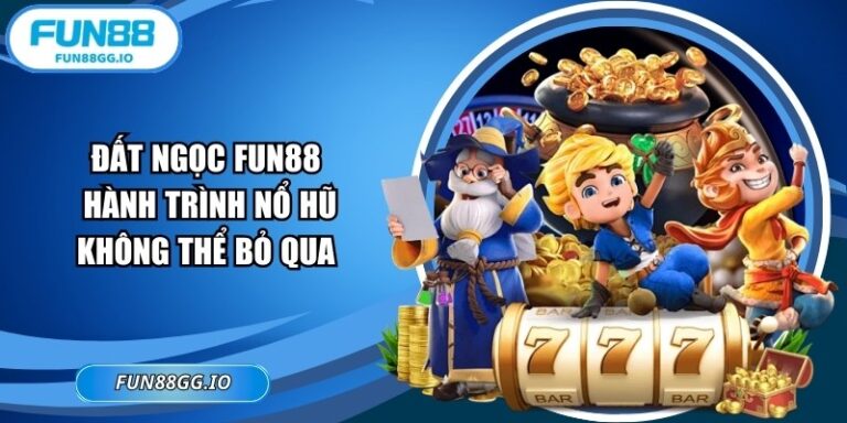 Đất Ngọc FUN88 - Hành Trình Nổ Hũ Không Thể Bỏ Qua