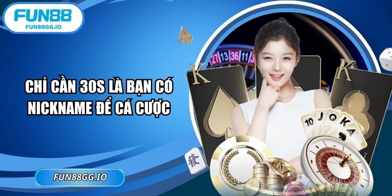 Chỉ cần 30s là bạn có nickname để cá cược