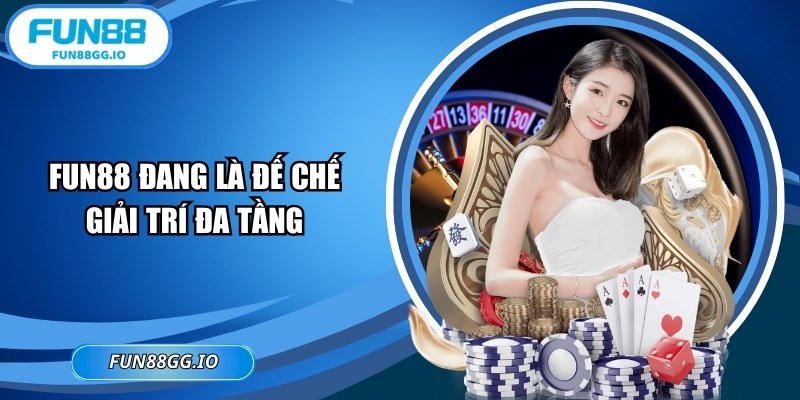 FUN88 đang là đế chế giải trí đa tầng