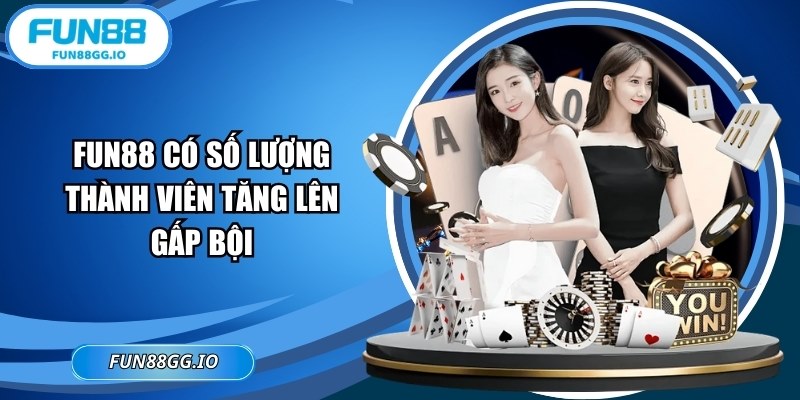 FUN88 có số lượng thành viên tăng lên gấp bội