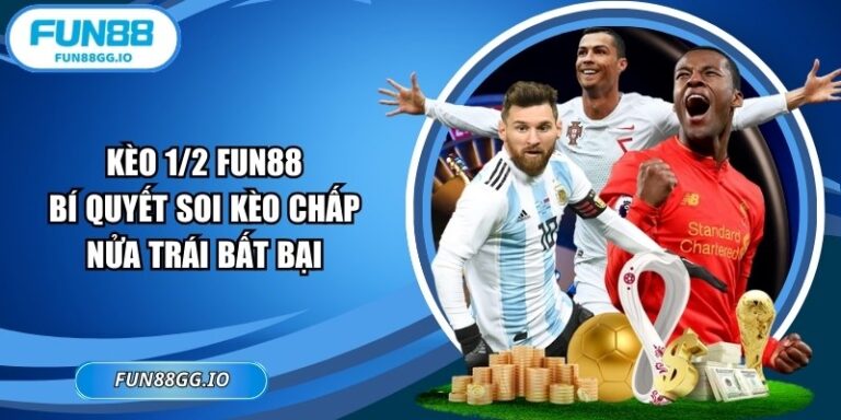 Kèo 1/2 FUN88 – Bí Quyết Soi Kèo Chấp Nửa Trái Bất Bại