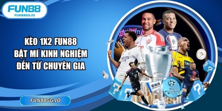 Kèo 1x2 FUN88 – Bật Mí Kinh Nghiệm Đến từ Chuyên Gia