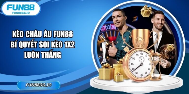 Kèo Châu Âu Fun88: Bí Quyết Soi Kèo 1x2 Luôn Thắng