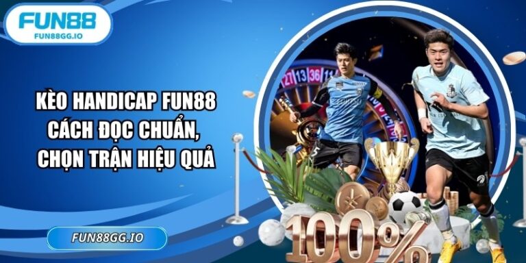 Kèo Handicap FUN88 – Cách Đọc Chuẩn, Chọn Trận Hiệu Quả