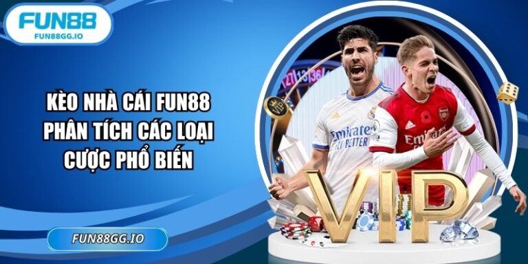 Kèo Nhà Cái FUN88 – Phân Tích Các Loại Cược Phổ Biến