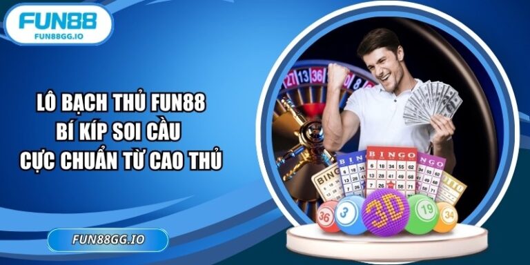 Lô Bạch Thủ FUN88 - Bí Kíp Soi Cầu Cực Chuẩn Từ Cao Thủ