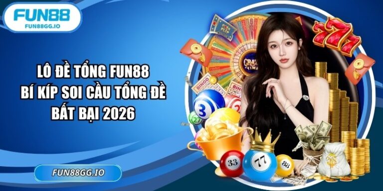 Lô Đề Tổng Fun88 – Bí Kíp Soi Cầu Tổng Đề Bất Bại 2026