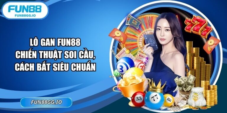 Lô Gan FUN88 – Chiến Thuật Soi Cầu, Cách Bắt Siêu Chuẩn