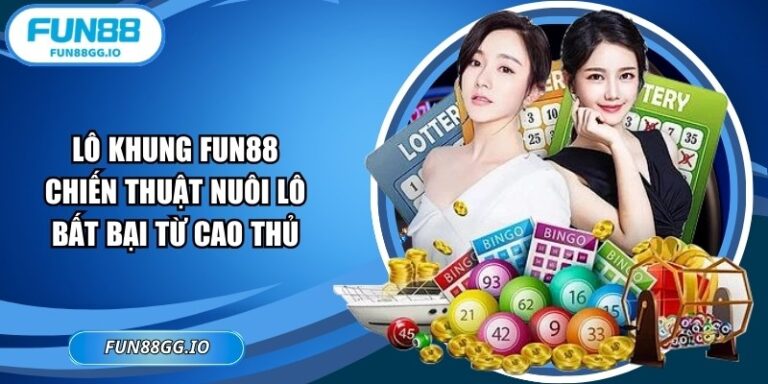 Lô Khung FUN88: Chiến Thuật Nuôi Lô Bất Bại Từ Cao Thủ