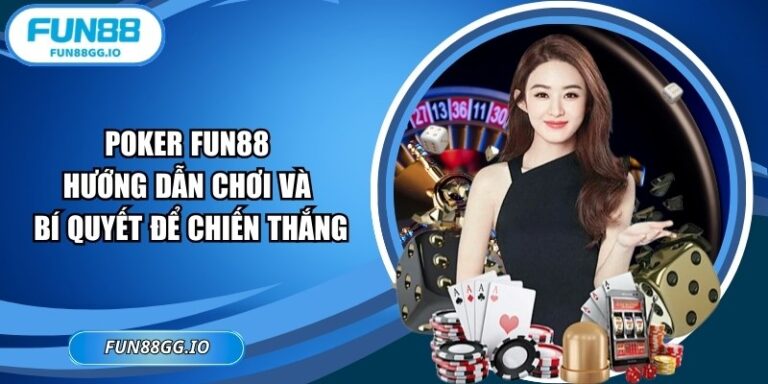 Poker FUN88 – Hướng Dẫn Chơi Và Bí Quyết Để Chiến Thắng