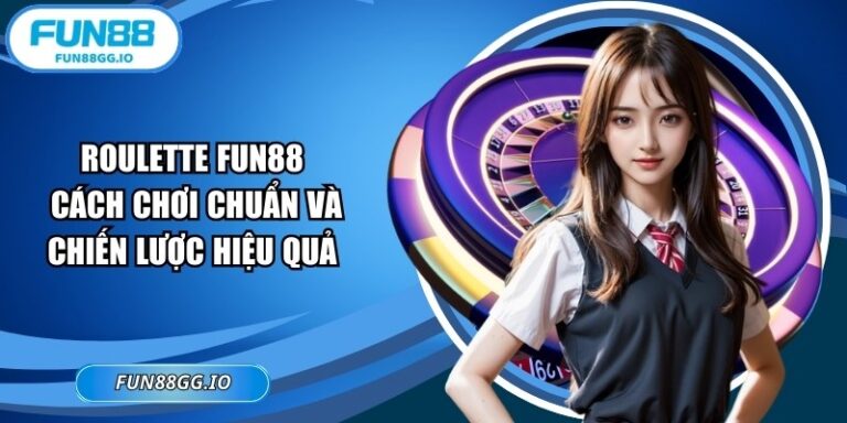 Roulette FUN88 – Cách Chơi Chuẩn Và Chiến Lược Hiệu Quả