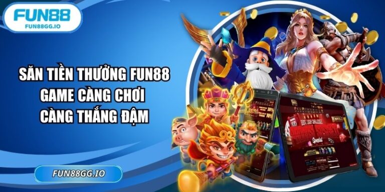 Săn Tiền Thưởng FUN88 - Game Càng Chơi Càng Thắng Đậm