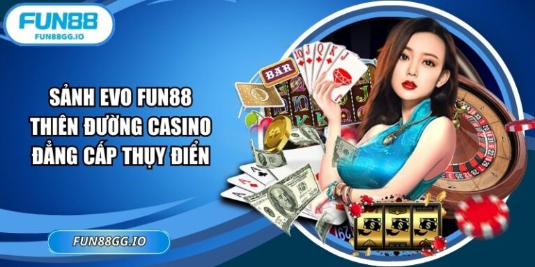 Sảnh EVO FUN88: Thiên Đường Casino Đẳng Cấp Thụy Điển
