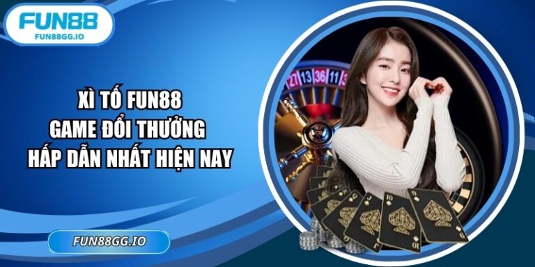 Xì Tố FUN88: Game Đổi Thưởng Hấp Dẫn Nhất Hiện Nay