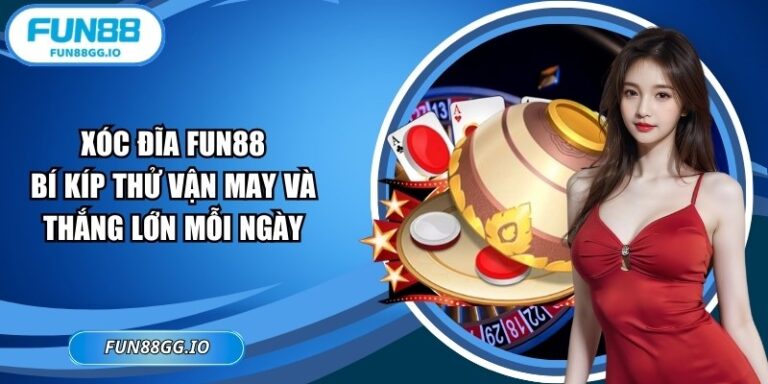 Xóc Đĩa FUN88: Bí Kíp Thử Vận May Và Thắng Lớn Mỗi Ngày